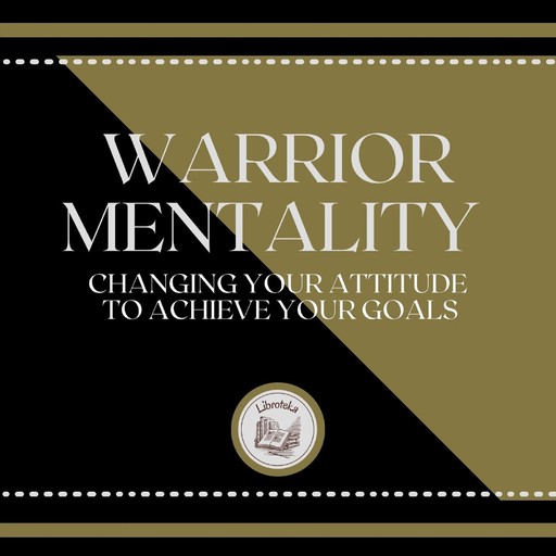 Warrior Mentality: Changing your Attitude to Achieve your Goals, LIBROTEKA