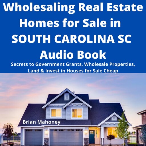 Wholesaling Real Estate Homes for Sale in SOUTH CAROLINA SC Audio Book, Brian Mahoney
