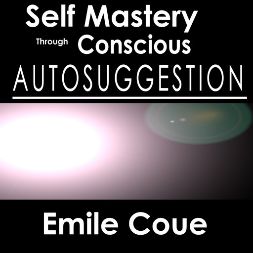 Self Mastery Through Conscious Autosuggestion, Emile Coué
