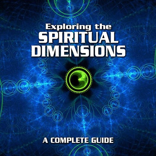 Exploring the Spiritual Dimensions: A Complete Guide, Mitchell E. Gibson