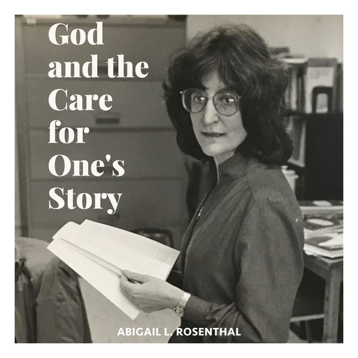 God and the Care for One's Story, Abigail L. Rosenthal