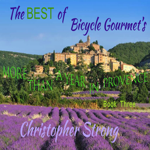 The Best of Bicycle Gourmet's - More Than a Year in Provence - Book Three, Christopher Strong