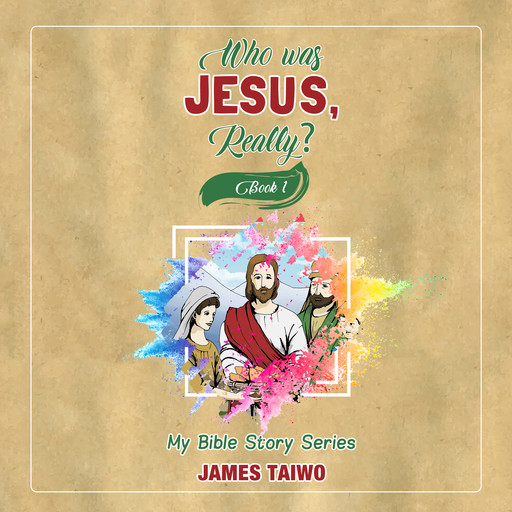 Who Was Jesus, Really? - Book One, James Taiwo