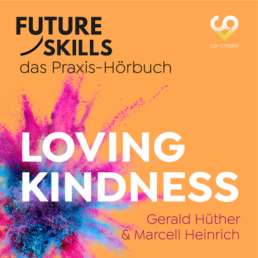 Future Skills - Das Praxis-Hörbuch - Loving Kindness (Ungekürzt), Gerald Hüther, Co-Creare, Marcell Heinrich