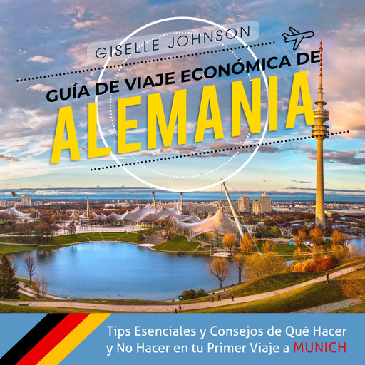 Guía de Viaje económica de Alemania:: Tips esenciales y consejos de qué hacer y no hacer en tu primer viaje a Múnich (Spanish Edition), Giselle Johnson
