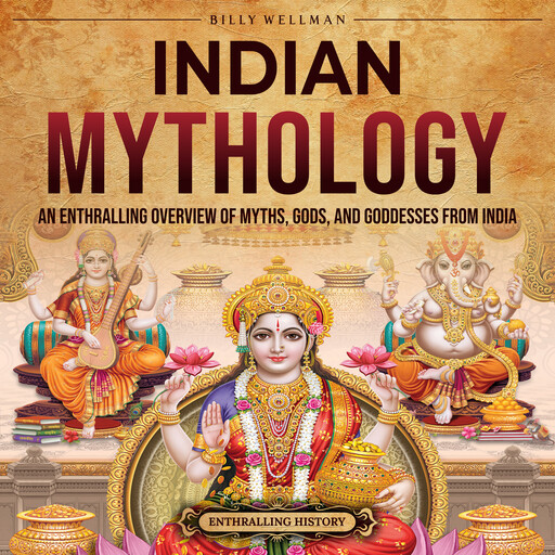 Indian Mythology: An Enthralling Overview of Myths, Gods, and Goddesses from India, Billy Wellman