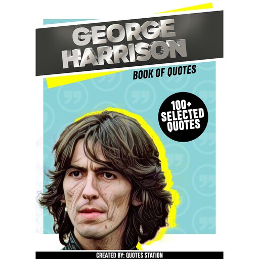 George Harrison: Book Of Quotes (100+ Selected Quotes), Quotes Station