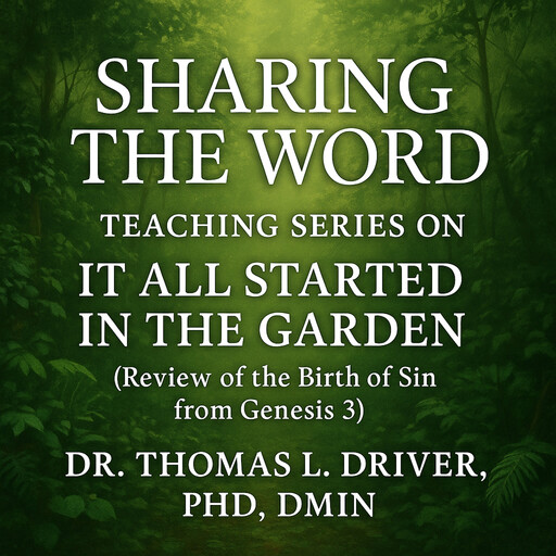 Sharing The Word: Teaching Series On It All Started In The Garden, Ph.D., DMin, Thomas L. Driver