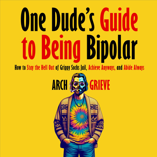 One Dude's Guide to Being Bipolar, Arch Grieve