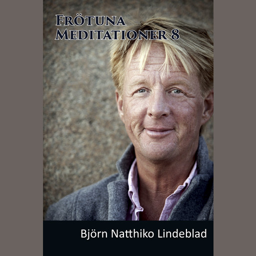 Frötuna Meditationer 8, Björn Natthiko Lindeblad