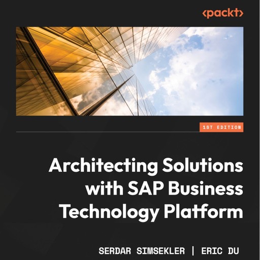 Architecting Solutions with SAP Business Technology Platform, Serdar Simsekler, Eric Du