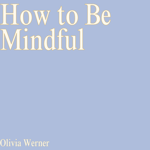 How to Be Mindful, Olivia Werner