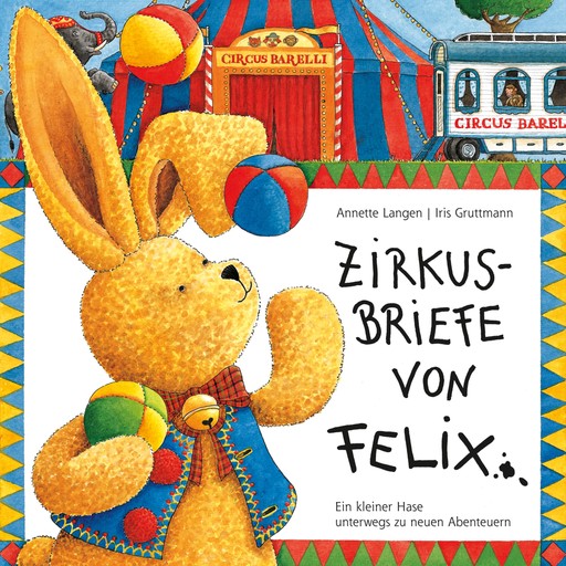 Zirkusbriefe von Felix, Iris Gruttmann, Annette Langen, Rosita Blissenbach, Jörn Brumme