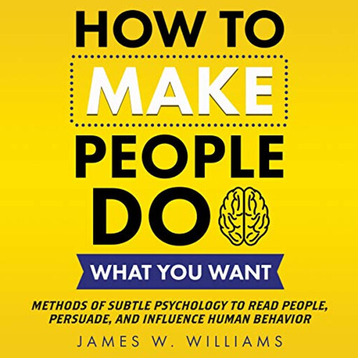How to Make People Do What You Want, James W. Williams