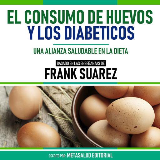 El Consumo De Huevos Y Los Diabeticos - Basado En Las Enseñanzas De Frank Suarez, Metasalud Editorial