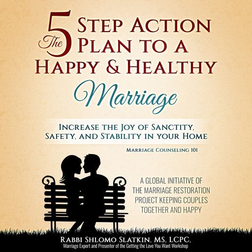 Marriage Counseling 101: The Five Step Action Plan to a Happy & Healthy Marriage. Increase the Joy of Sanctity, Safety, and Stability in Your Home, Rabbi Shlomo Slatkin
