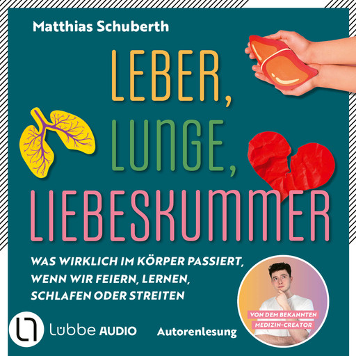 Leber, Lunge, Liebeskummer - Was wirklich im Körper passiert, wenn wir feiern, lernen, schlafen oder streiten von Matthias Schuberth (Ungekürzt), Matthias Schuberth