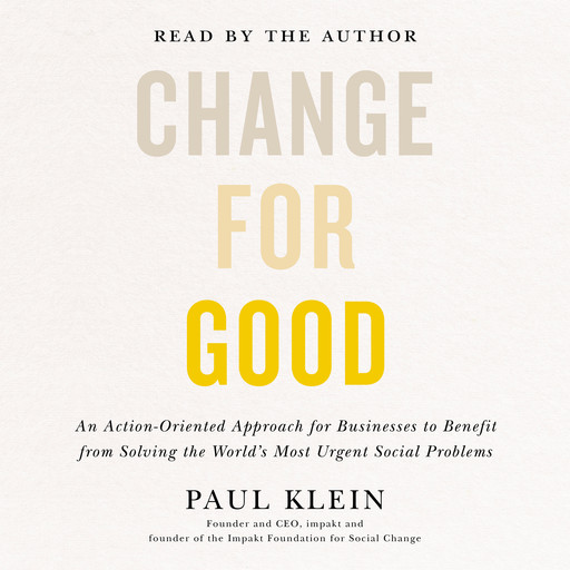 Change for Good - An Action-Oriented Approach for Businesses to Benefit from Solving the World's Most Urgent Social Problems (Unabridged), Paul Klein