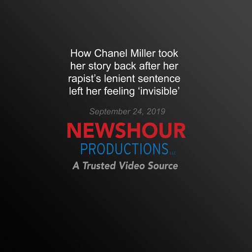 How Chanel Miller took her story back after her rapist's lenient sentence left her feeling ‘invisible', PBS NewsHour