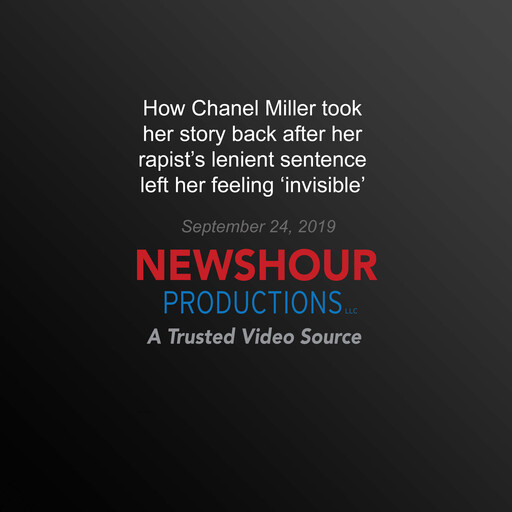 How Chanel Miller took her story back after her rapist's lenient sentence left her feeling ‘invisible', PBS NewsHour