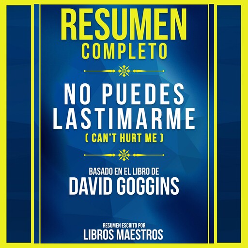 Resumen Completo: No Puedes Lastimarme (Can’t Hurt Me) - Basado En El Libro De David Goggins, Libros Maestros