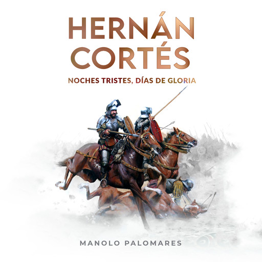 Hernán Cortés. Noches tristes, días de gloria., Manolo Palomares