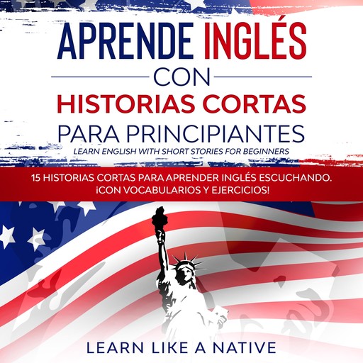Aprende Inglés con Historias Cortas para Principiantes [Learn English With Short Stories for Beginners], Learn Like A Native