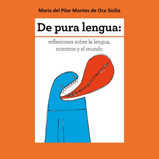 De pura lengua: reflexiones sobre lengua, nosotros y el mundo, María del Pilar Montes de Oca