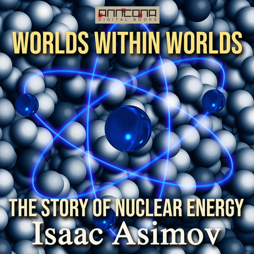 Worlds Within Worlds - The Story of Nuclear Energy, Isaac Asimov