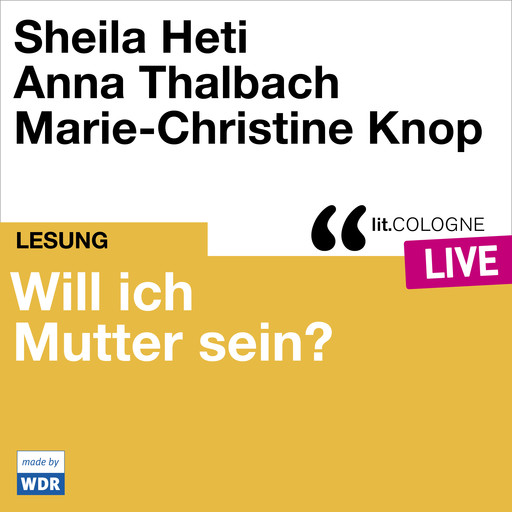 Will ich Mutter sein? Sheila Heti und Anna Thalbach - lit.COLOGNE live (Ungekürzt), Anna Thalbach, Sheila Heti