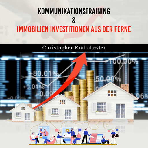 Kommunikationstraining & Immobilien Investitionen aus der Ferne (German Edition), Christopher Rothchester