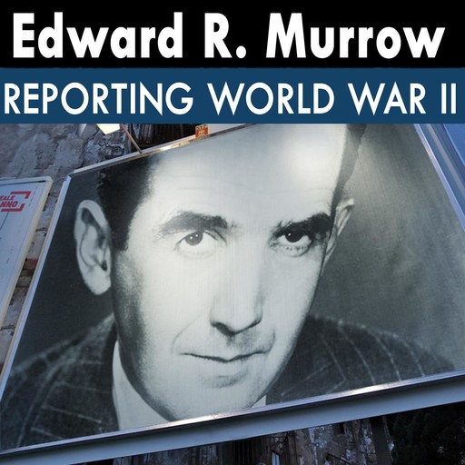 Edward R. Murrow Reporting World War II, Edward R. Murrow