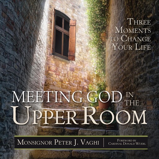 Meeting God in the Upper Room, Monsignor Peter J. Vaghi
