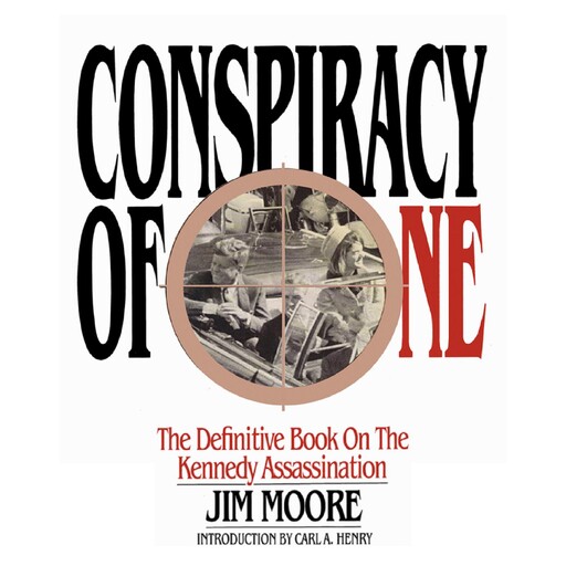 Conspiracy of One: The Definitive Book on the Kennedy Assassination, Jim Moore