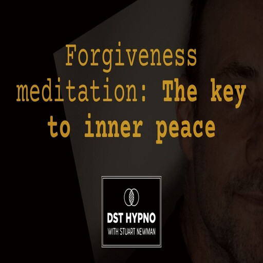Forgiveness meditation: The key to inner peace - A guided meditation - DST Hypno with Stu Newman, Stuart Newman