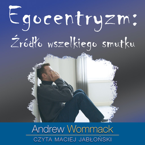 Egocentryzm: Źródło wszelkiego smutku, Andrew Wommack