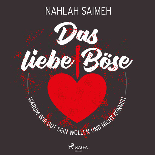 Das liebe Böse: Warum wir gut sein wollen und nicht können, Nahlah Saimeh