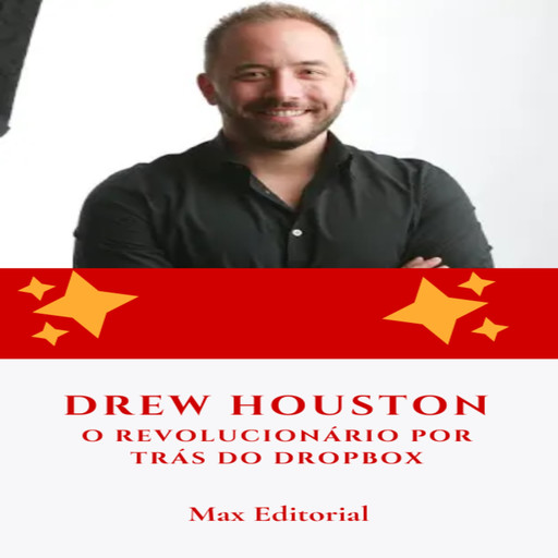 Drew Houston: O Revolucionário por Trás do Dropbox, Max Editorial