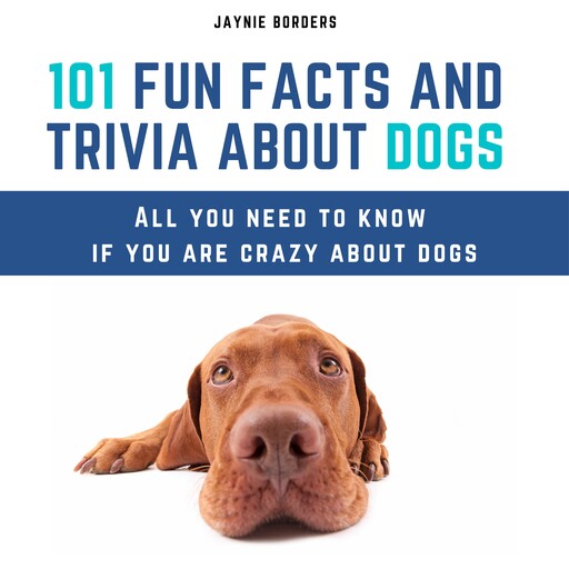 101 Fun Facts And Trivia About Dogs, Jaynie Borders