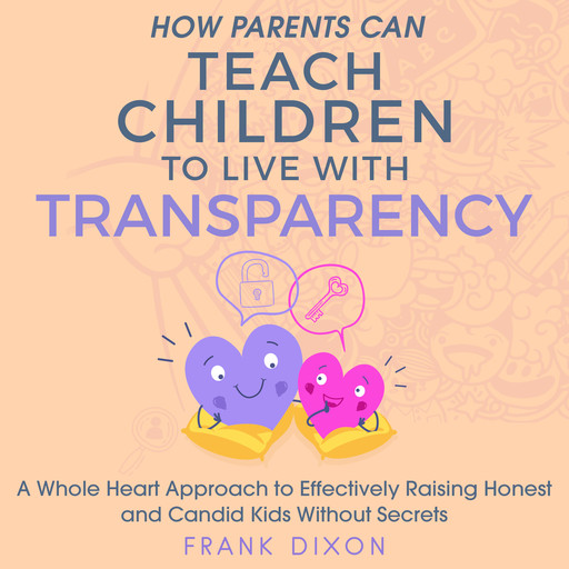 How Parents Can Teach Children to Live With Transparency, Frank Dixon