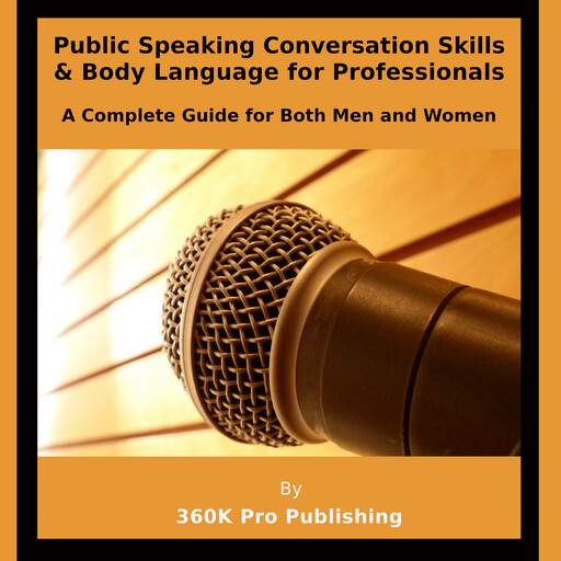 Public Speaking, Conversation Skills & Body Language for Professionals, 360K Pro Publishing