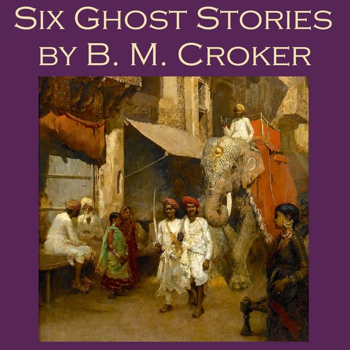 Six Ghost Stories by B. M. Croker, B.M.Croker