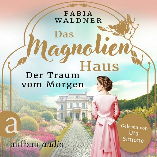 Das Magnolienhaus - Der Traum vom Morgen - Schicksal sind wir, Band 1 (Ungekürzt), Fabia Waldner