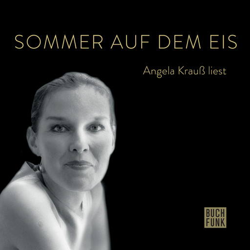 Sommer auf dem Eis - Angela Krauß liest (ungekürzt), Angela Kraus