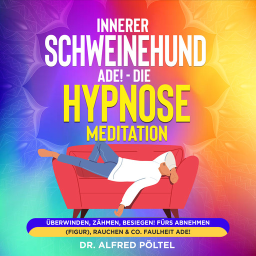 Innerer Schweinehund ade! Die Hypnose / Meditation, Alfred Pöltel