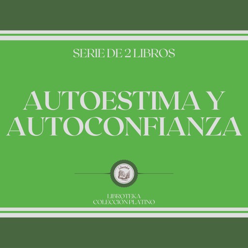 Autoestima y Autoconfianza (Serie de 2 Libros), LIBROTEKA