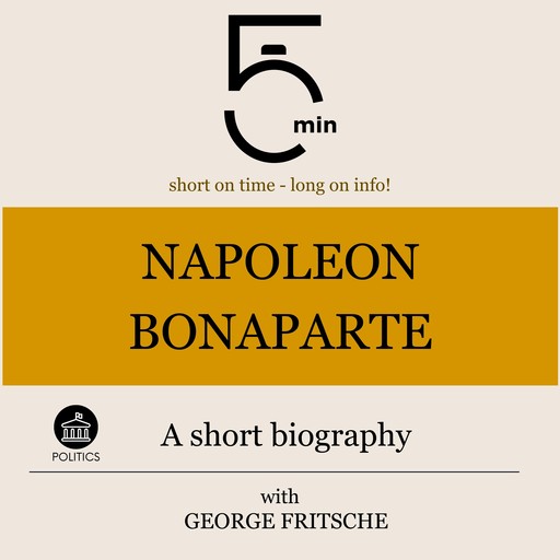 Napoleon Bonaparte: A short biography, 5 Minutes, 5 Minute Biographies, George Fritsche