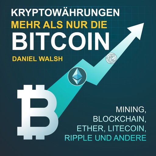 Kryptowährungen – Mehr als nur die Bitcoin. Mining, Ether, Litecoin, Ripple und andere, Daniel Walsh