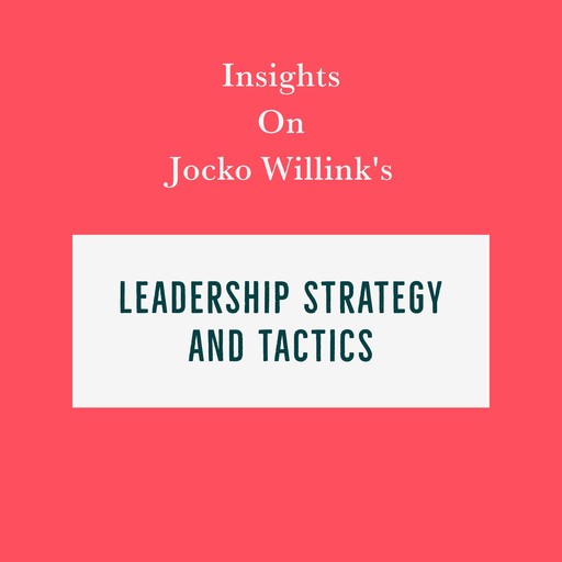 Insights on Jocko Willink’s Leadership Strategy and Tactics, Swift Reads