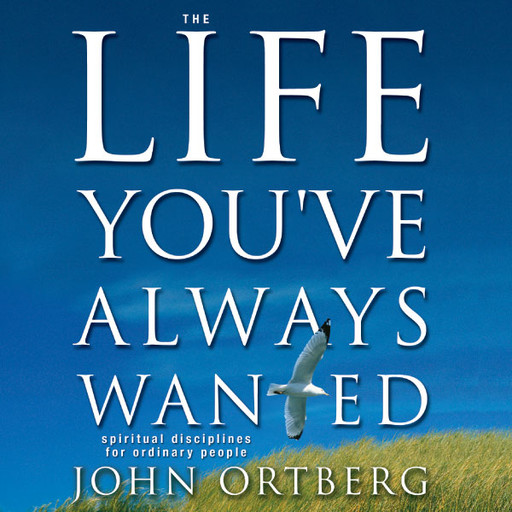 The Life You've Always Wanted, John Ortberg